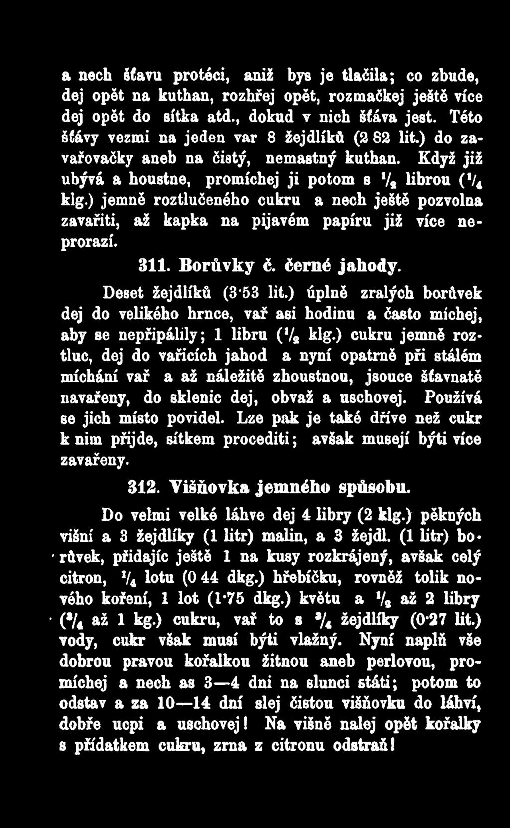 ) jemně roztlučeného cukru a nech ještě pozvolna zavařiti, až kapka na pijavém papíru již více neprorazí. 311. Borůvky č. černé jahody. Deset žejdlíků (3*53 lit.