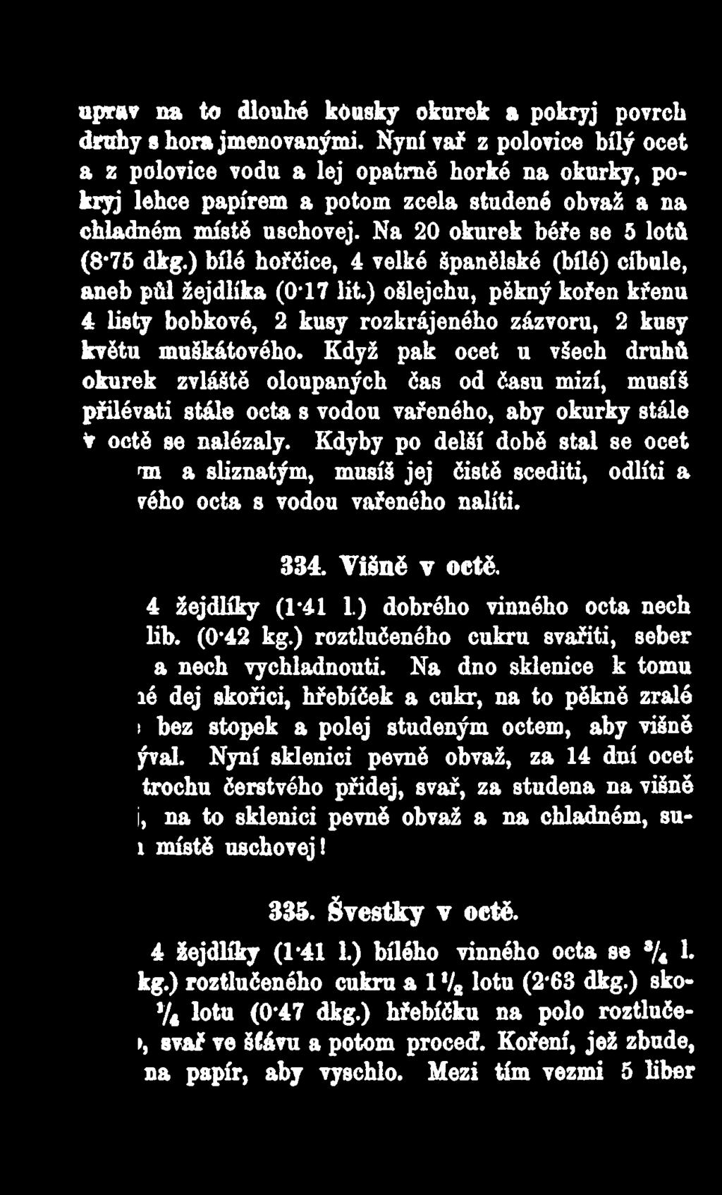 ) bílé hořčice, 4 velké španělské (bílé) cibule, aneb půl žejdlíka (0*17 lit.) ošlejchu, pěkný kořen křenu 4 listy bobkové, 2 kusy rozkrájeného zázvoru, 2 kusy květu muškátového.