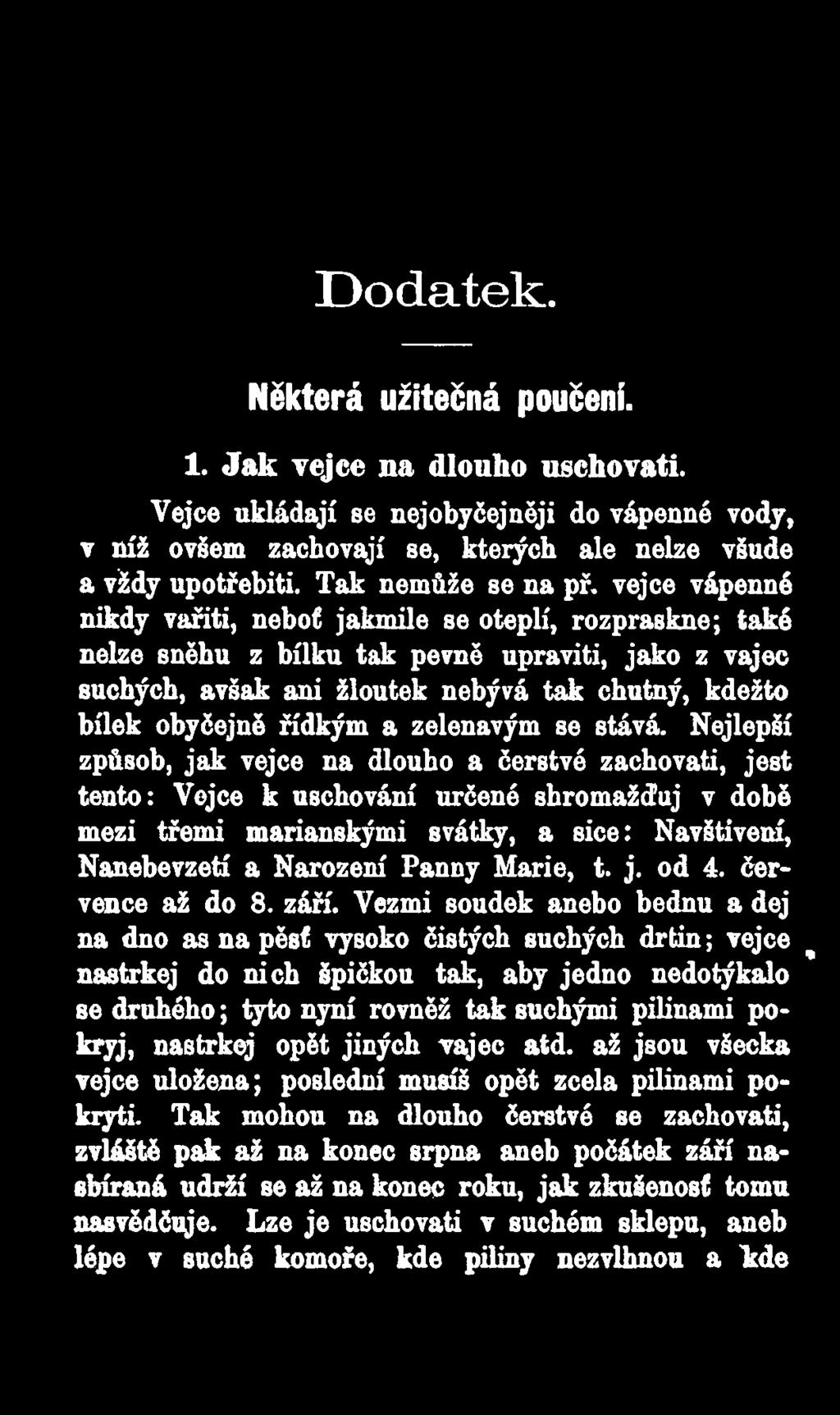 vejce vápenné nikdy vařiti, neboť jakmile se oteplí, rozpraskne; také nelze sněhu z bílku tak pevně upraviti, jako z vajec suchých, avšak ani žloutek nebývá tak chutný, kdežto bílek obyčejně řídkým a