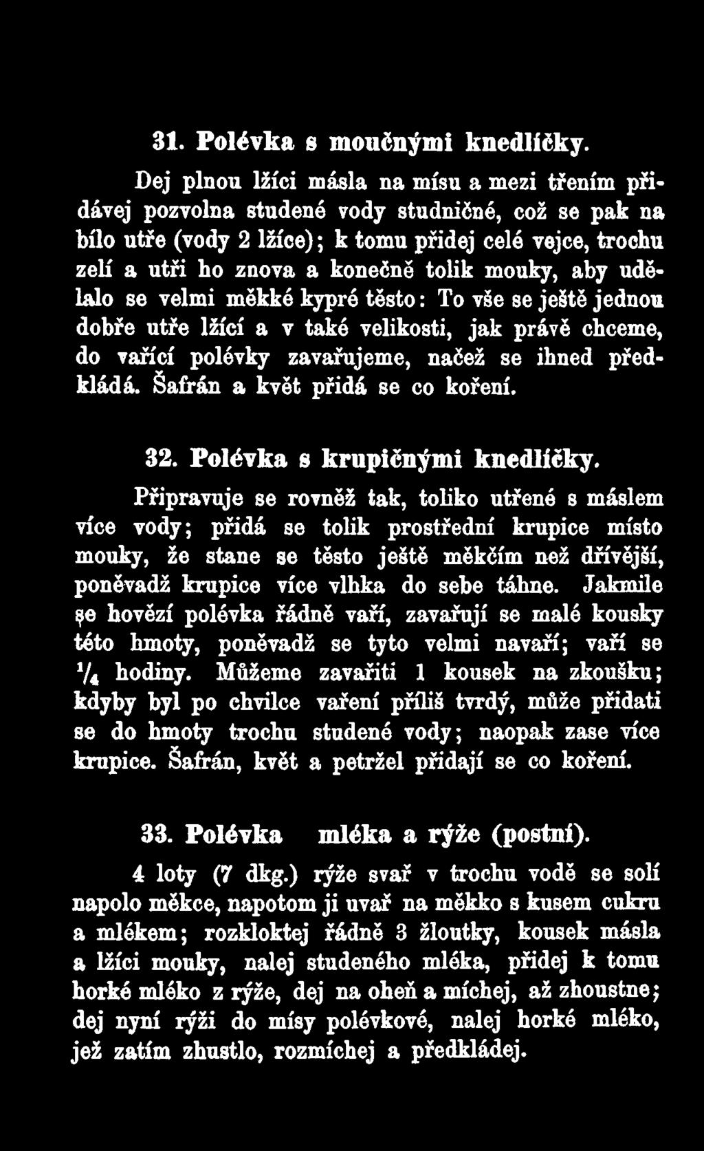 mouky, aby udělalo se velmi měkké kypré těsto: To vše se ještě jednou dobře utře lžící a v také velikosti, jak právě chceme, do vařící polévky zavařujeme, načež se ihned předkládá.