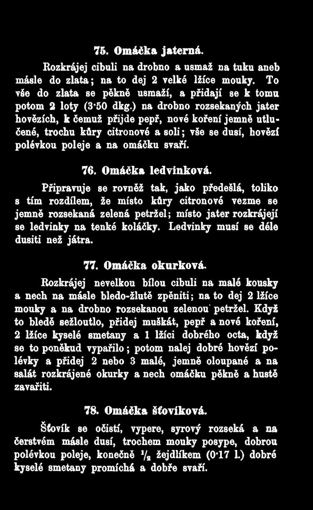 Připravuje se rovněž tak, jako předešlá, toliko s tím rozdílem, že místo kůry citrónové vezme se jemně rozsekaná zelená petržel; místo jater rozkrájejí se ledvinky na tenké koláčky.