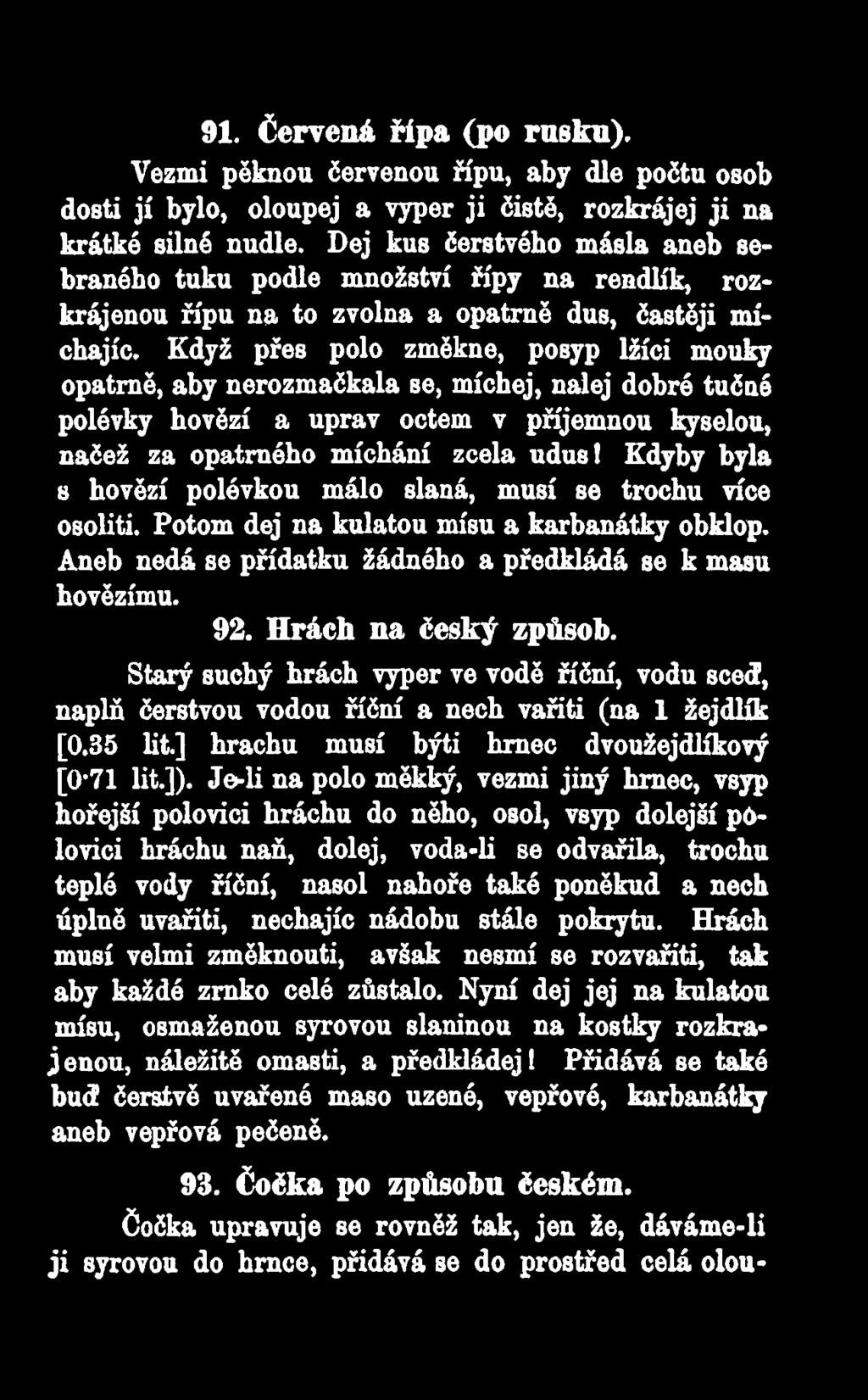 Když přes polo změkne, posyp lžíci mouky opatrně, aby nerozmačkala se, míchej, nalej dobré tučné polévky hovězí a uprav octem v příjemnou kyselou, načež za opatrného míchání zcela udus!