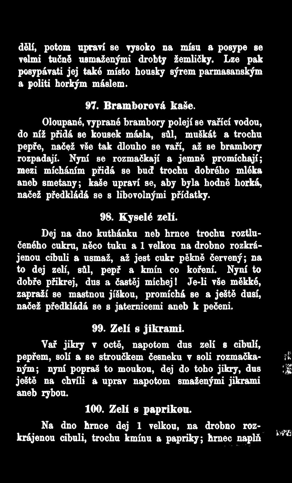 Nyní se rozmačkají a jemně promíchají; mezi mícháním přidá se buď trochu dobrého mléka aneb smetany; kaše upraví se, aby byla hodně horká, načež předkládá se s libovolnými přídatky. 98. Kyselé zelí.