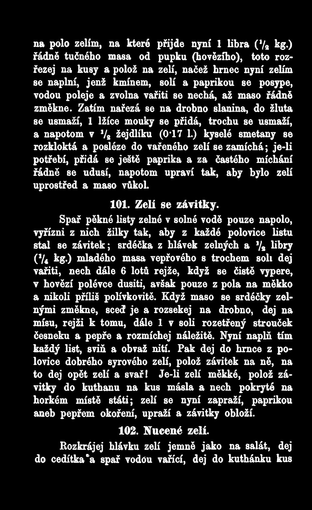 maso řádně změkne. Zatím nařezá se na drobno slanina, do žlutá se usmaží, 1 lžíce mouky se přidá, trochu se usmaží, a napotom v V2 žejdlíku (0-17 1.