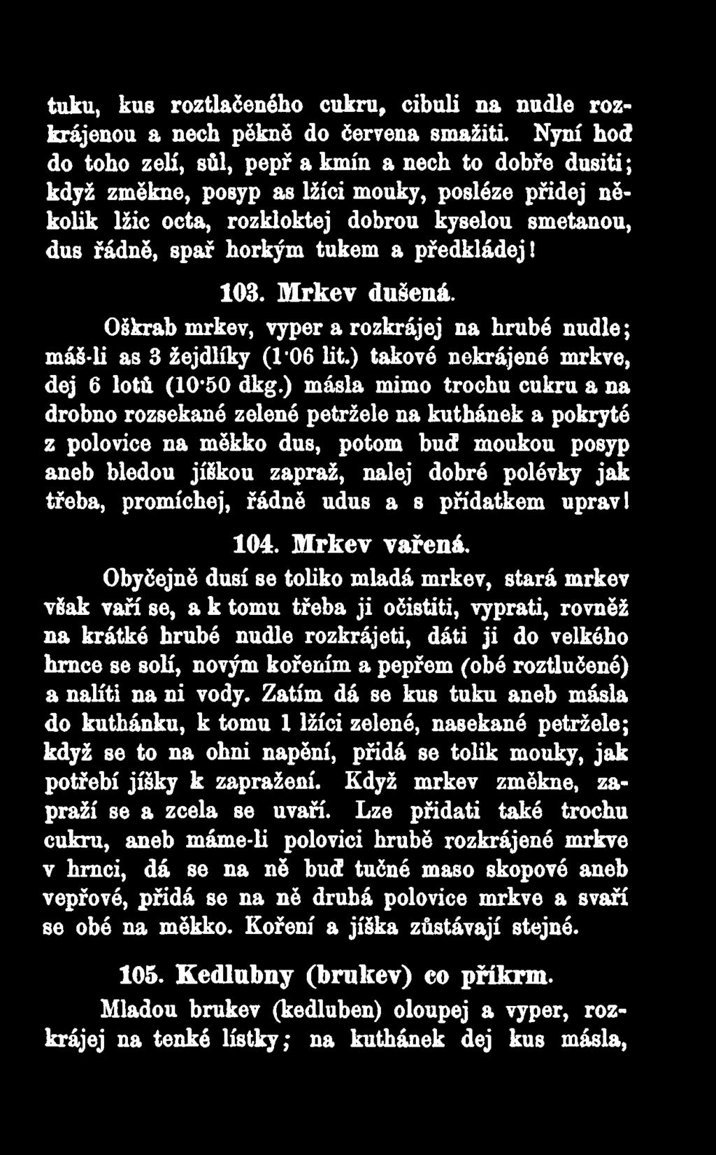 předkládej! 103. Mrkev dušená. Oškrab mrkev, vyper a rozkrájej na hrubé nudle; máš-li as 3 žejdlíky (1'06 lit.) takové nekrájené mrkve, dej 6 lotů (10*50 dkg.