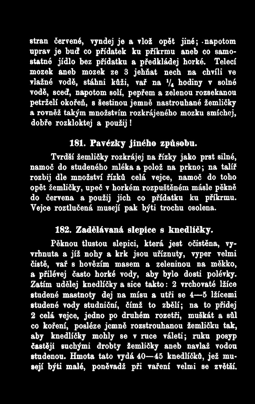 nastrouhané žemličky a rovněž takým množstvím rozkrájeného mozku smíchej, dobře rozkloktej a použij! 181. Pavézky jiného způsobu.