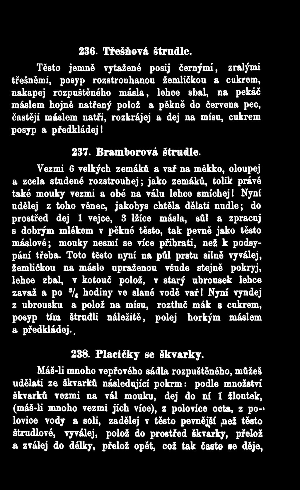 Nyní udělej z toho věnec, jakobys chtěla dělati nudle; do prostřed dej 1 vejce, 3 lžíce másla, sůl a zpracuj s dobrým mlékem v pěkné těsto, tak pevně jako těsto máslové; mouky nesmí se více přibrati,