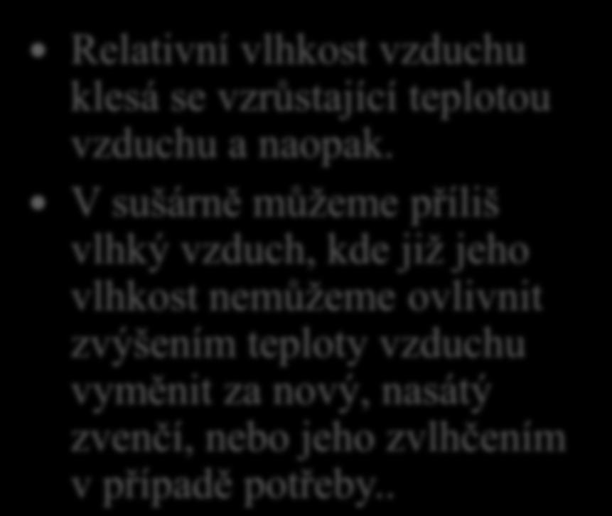 12. Jak lze během sušení ovlivnit to, jaká je v sušárně relativní vlhkost vzduchu? Relativní vlhkost vzduchu klesá se vzrůstající teplotou vzduchu a naopak.