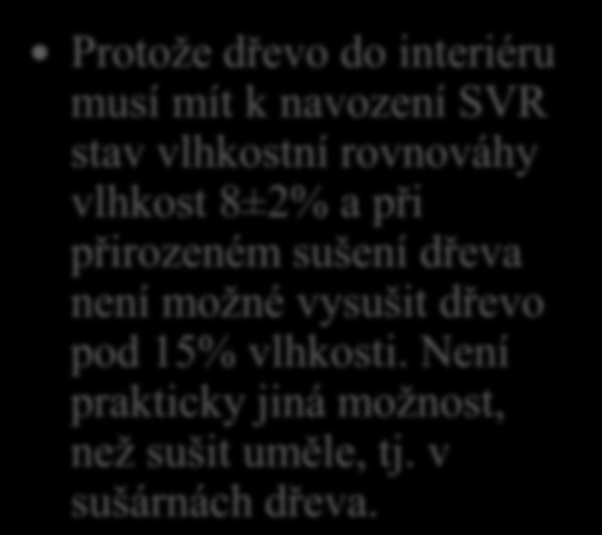 15. Proč sušíme dřevo uměle, což je velice finanční náročné, když lze dřevo sušit přirozeně s výrazně nižšími náklady?