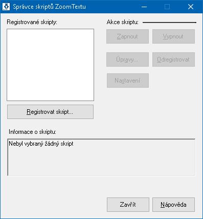 284 Dialog Správce skriptů ZoomTextu. Nastavení Registrované skripty Registrovat skript... Popis Zobrazuje seznam skriptů, které jsou aktuálně registrované k použití se spuštěným ZoomTextem.