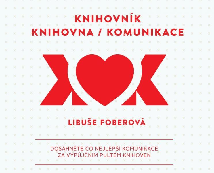 LITERATURA KE KOMUNIKACI FOBEROVÁ, Libuše. Knihovník/knihovna/komunikace : dosáhněte co nejlepší komunikace za výpůjčním pultem knihoven [online].