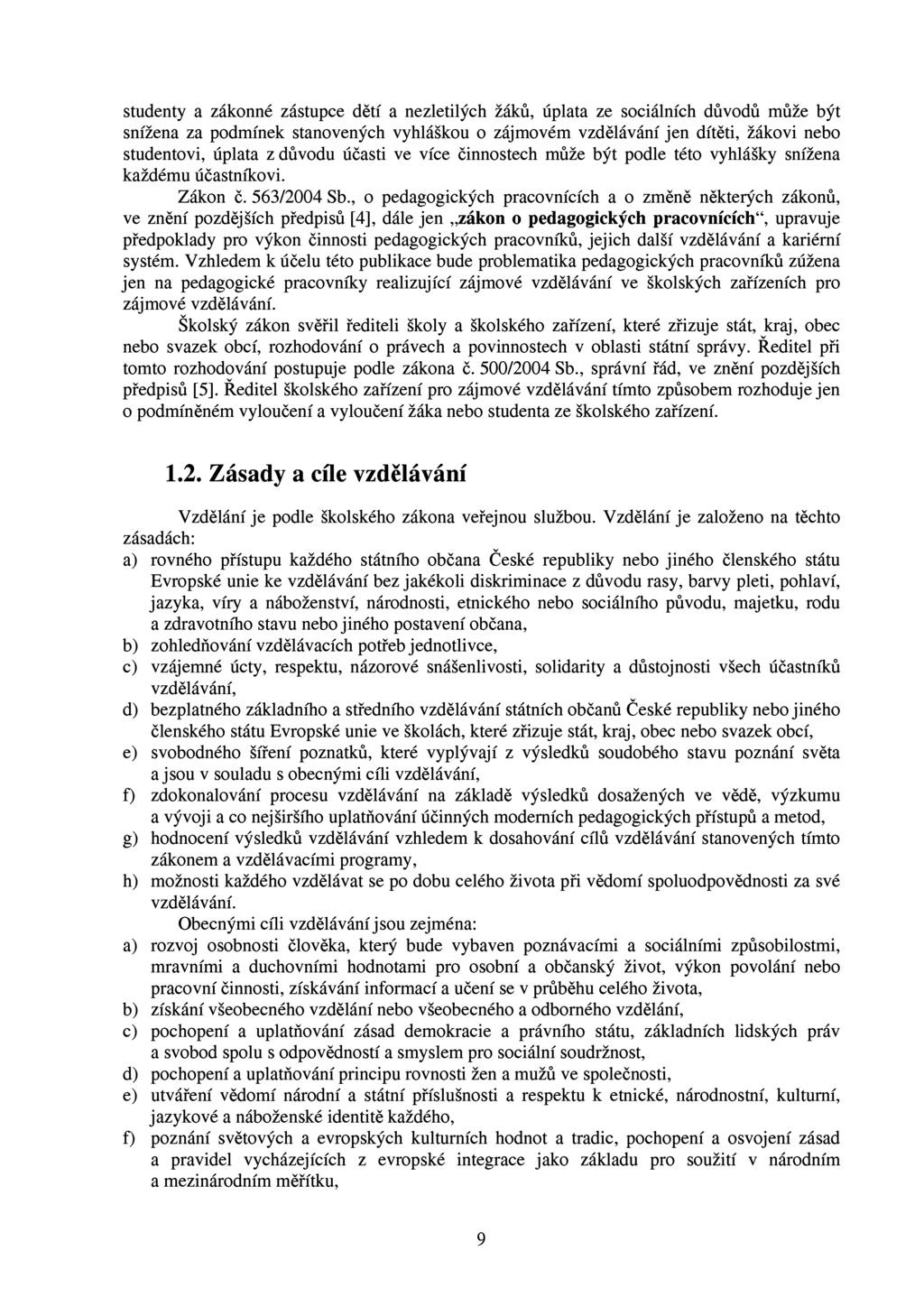 studenty a zákonné zástupce dětí a nezletilých žáků, úplata ze sociálních důvodů může být snížena za podmínek stanovených vyhláškou o zájmovém vzdělávání jen dítěti, žákovi nebo studentovi, úplata z