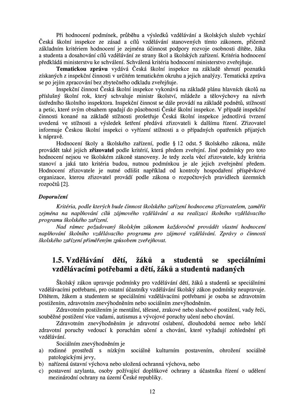 Při hodnocení podmínek, průběhu a výsledků vzdělávání a školských služeb vychází Česká školní inspekce ze zásad a cílů vzdělávání stanovených tímto zákonem, přičemž základním kritériem hodnocení je