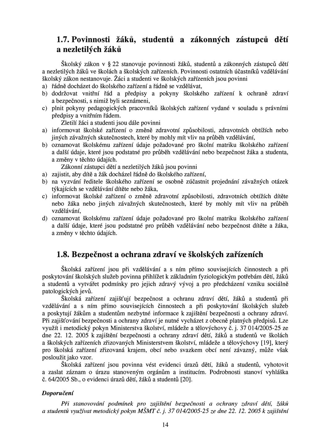 1.7. Povinnosti žáků, studentů a zákonných zástupců dětí a nezletilých žáků Školský zákon v 22 stanovuje povinnosti žáků, studentů a zákonných zástupců dětí a nezletilých žáků ve školách a školských