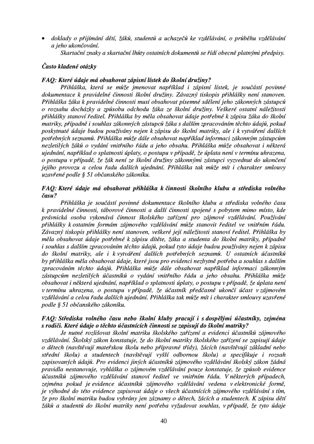 doklady o přijímání dětí, žáků, studentů a uchazečů ke vzdělávání, o průběhu vzdělávání a jeho ukončování. Skartační znaky a skartační lhůty ostatních dokumentů se řídí obecně platnými předpisy.