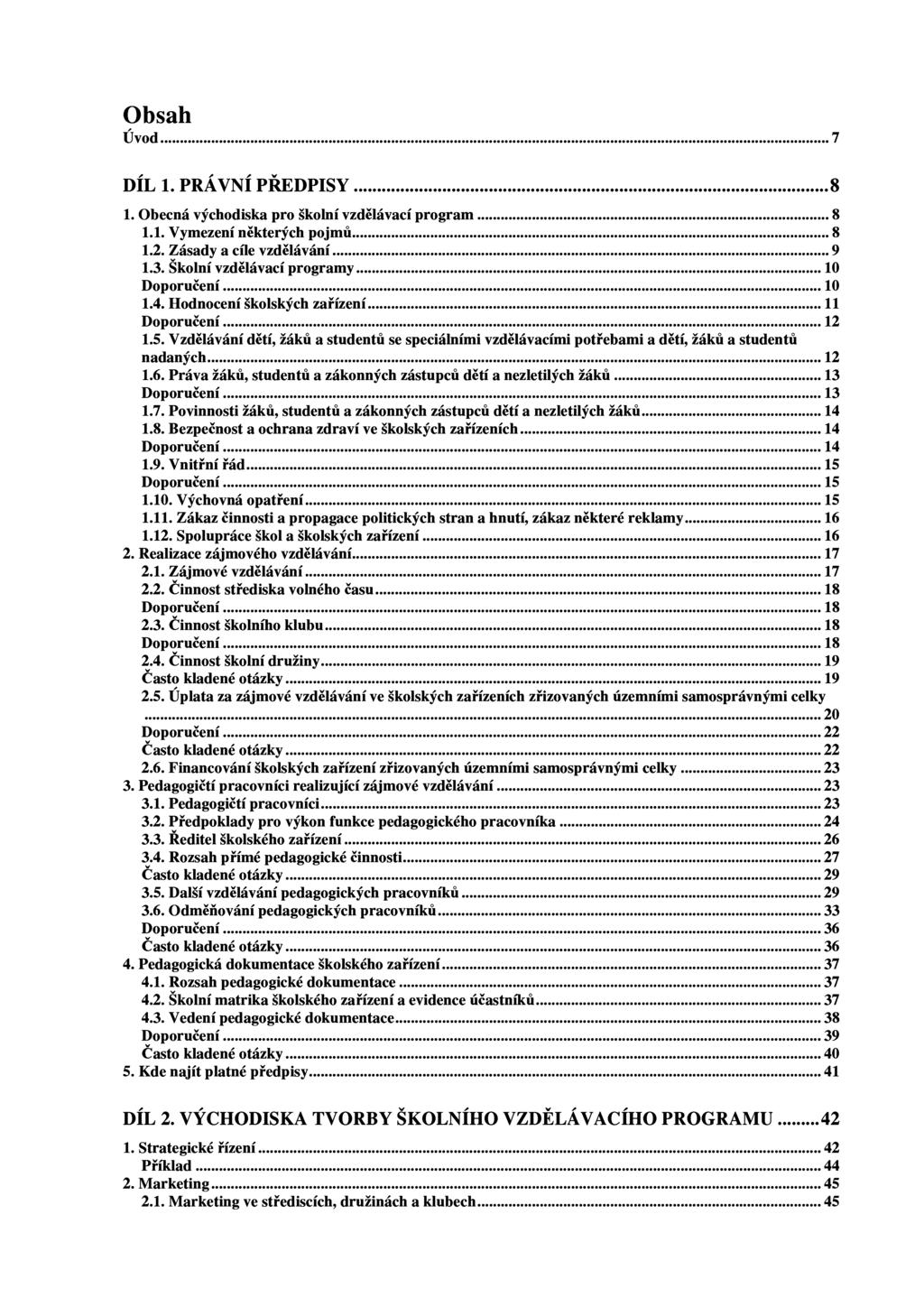 Obsah Úvod... 7 DÍL 1. PRÁVNÍ PŘEDPISY...8 1. Obecná východiska pro školní vzdělávací program... 8 1.1. Vymezení některých pojmů... 8 1.2. Zásady a cíle vzdělávání... 9 1.3.