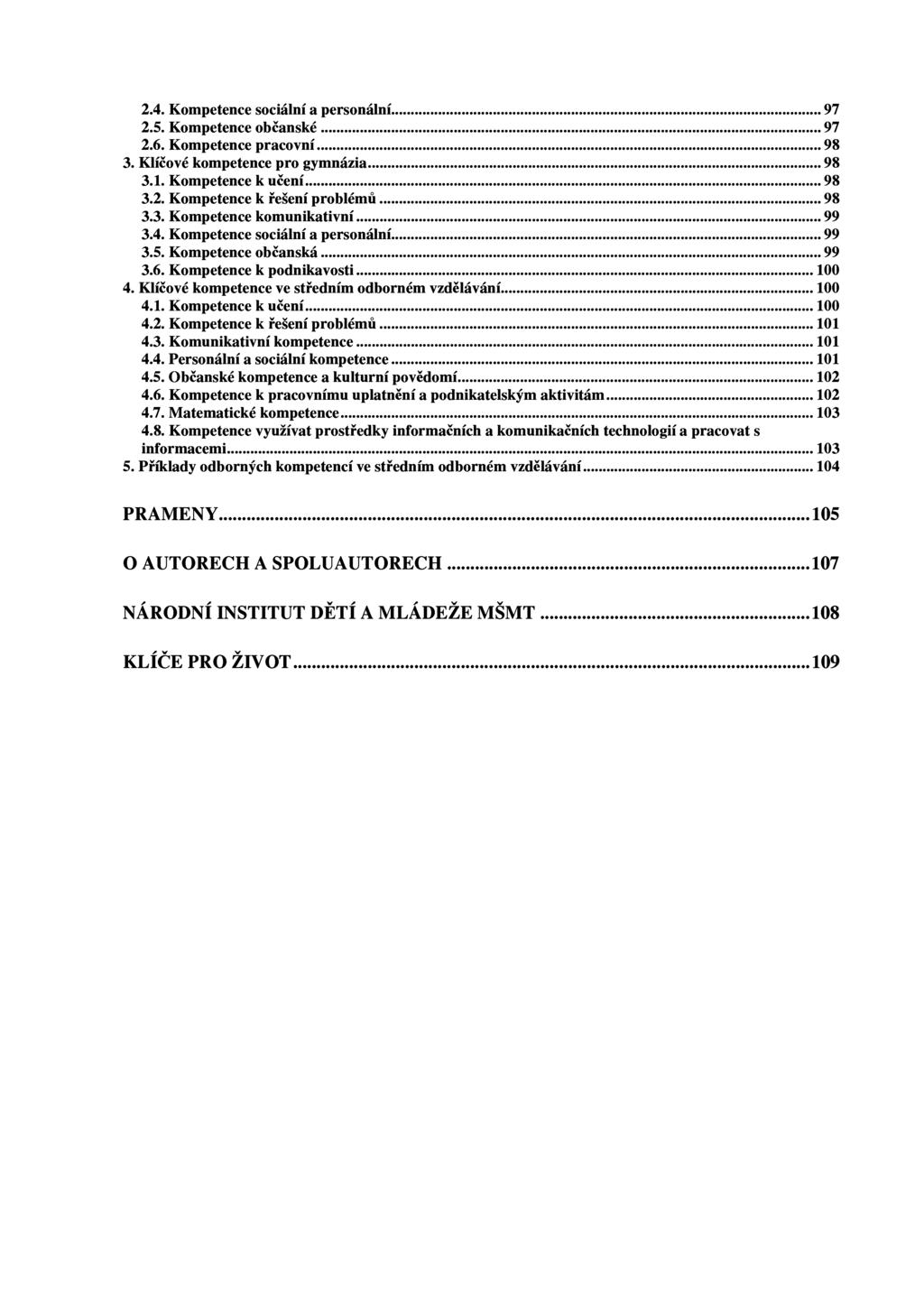 2.4. Kompetence sociální a personální... 97 2.5. Kompetence občanské... 97 2.6. Kompetence pracovní... 98 3. Klíčové kompetence pro gymnázia... 98 3.1. Kompetence k učení... 98 3.2. Kompetence k řešení problémů.