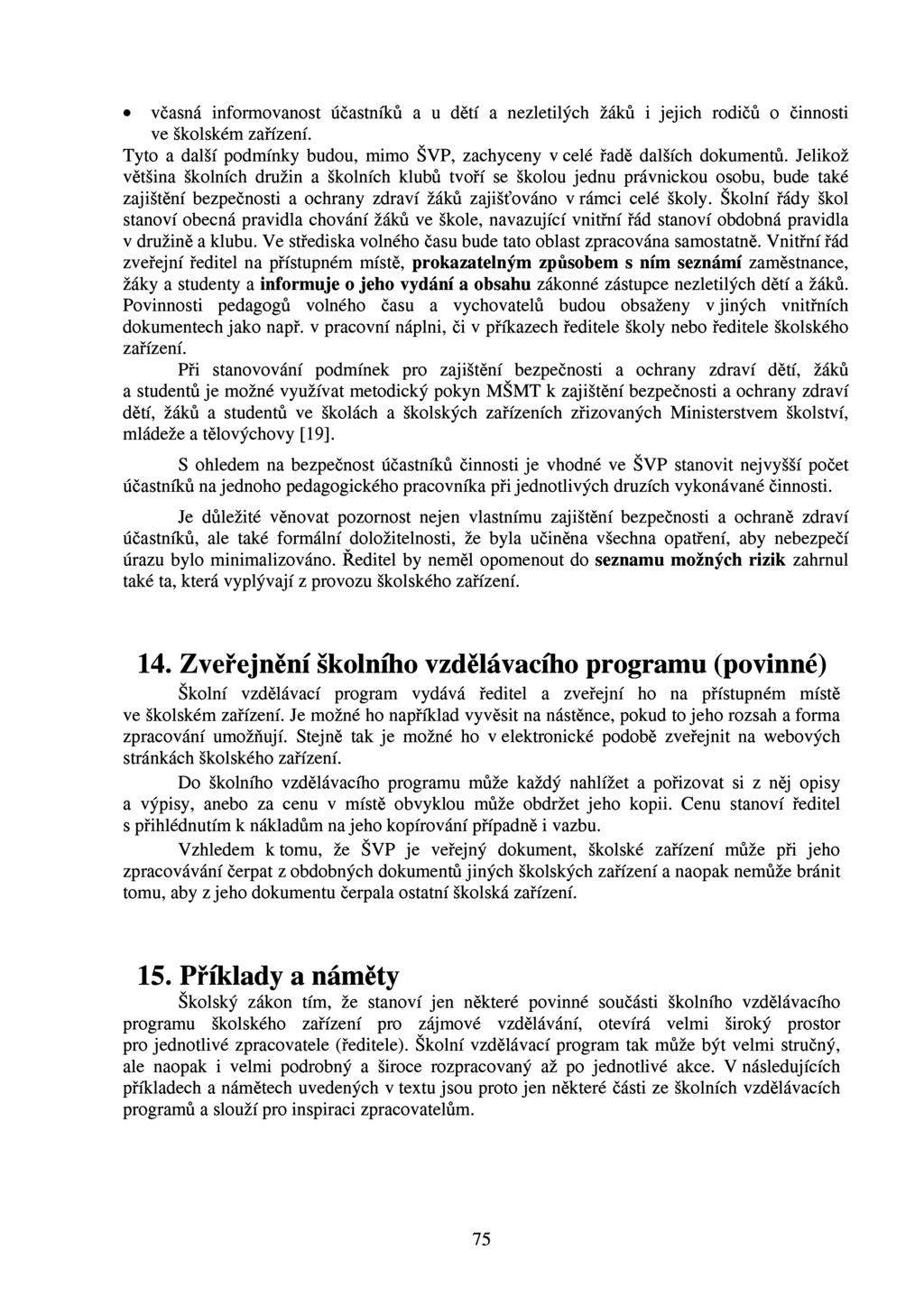 včasná informovanost účastníků a u dětí a nezletilých žáků i jejich rodičů o činnosti ve školském zařízení. Tyto a další podmínky budou, mimo ŠVP, zachyceny v celé řadě dalších dokumentů.