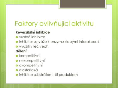 Slide 48 Reverzibilní inhibice je inhibice vratná a není tedy definitivní. Je součástí metabolických procesů a hojně se využívá v medikamentech.