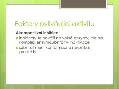 Slide 52 3.2.11.2.3 Akompetitivní inhibice Slide 53, 54 Inhibitory nenapadají volné enzymy, kdežto napadají až komplex enzym substrát a inaktivují ho.