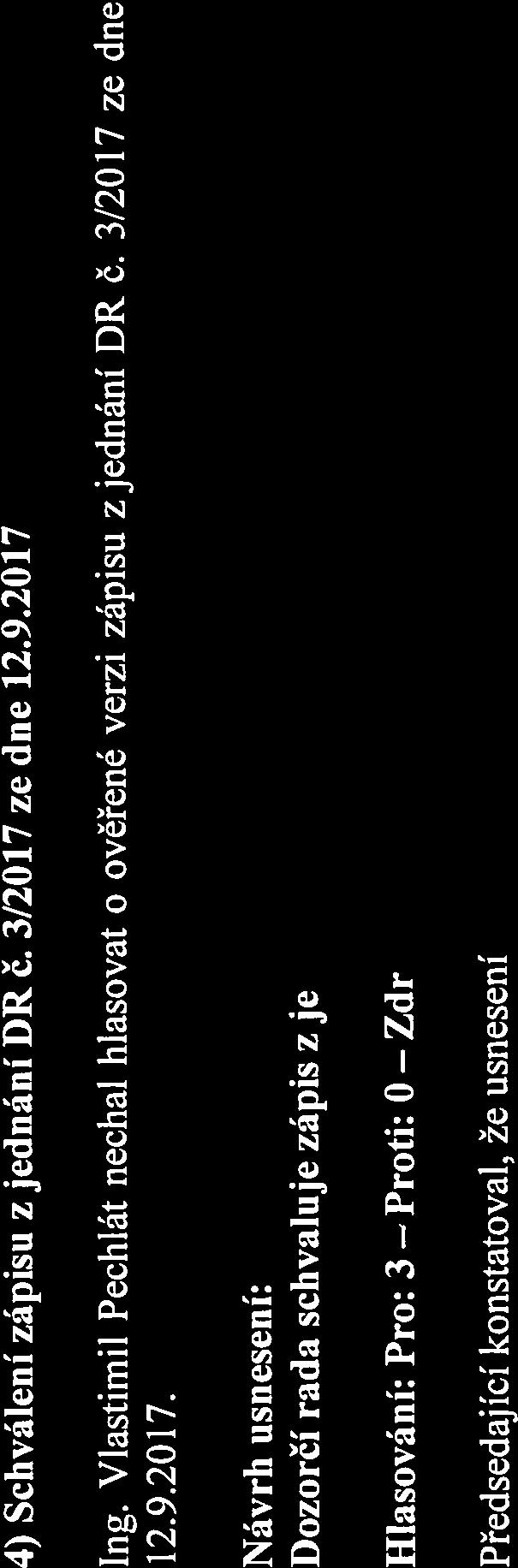 2017 Ing. Vlastimil Pechlát nechal hlasovat o ověřené verzí zápisu zjednání DR Č. 12.9.2017. 3/2017 ze dne Dozorčí rada schvaluje zápis z jednání DR Č.