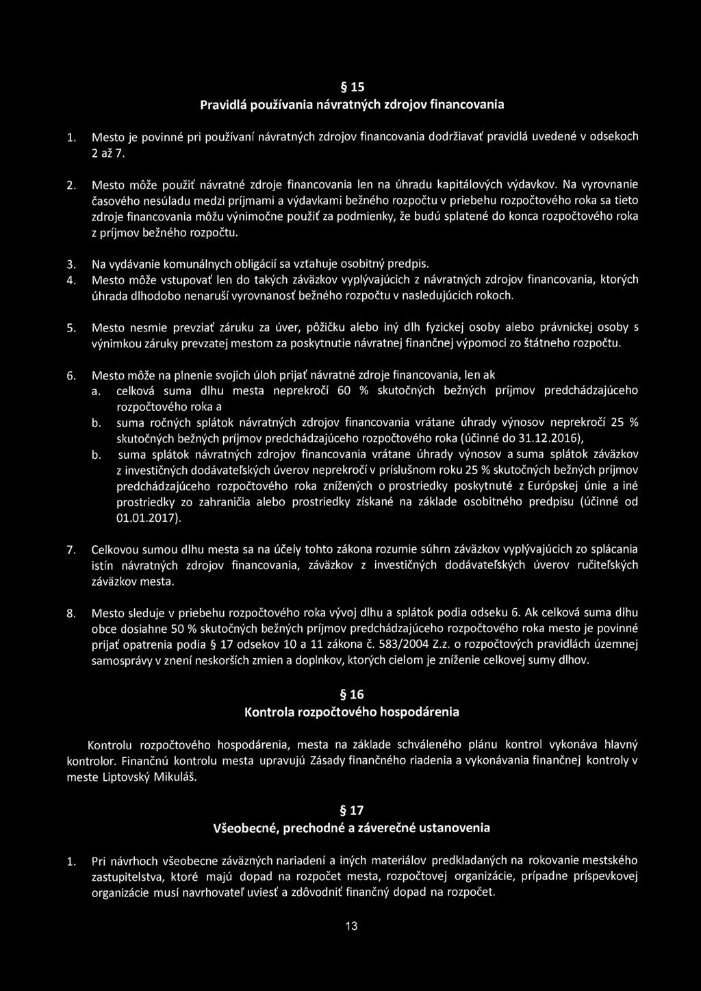 Na vyrovnanie časového nesúladu medzi príjmami a výdavkami běžného rozpočtu v priebehu rozpočtového roka sa tieto zdroje financovania móžu výnimočne použit' za podmienky, že budú splatené do konca