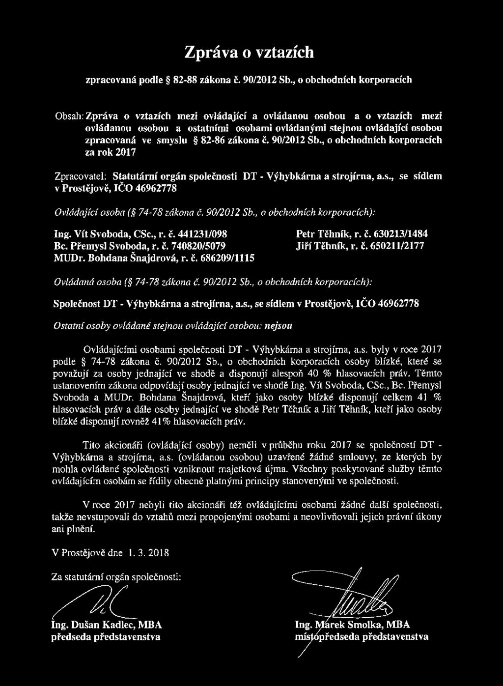 Bohdana Šnajdrová ID 686209/1115 Controlled company ( 74-78 of the Act N. 90/2012 sb. on business corporations): DT výhybkárna a strojírna, a. s. seated in Prostějov, ID 46962778 Other persons controlled by the same controlling person: none.