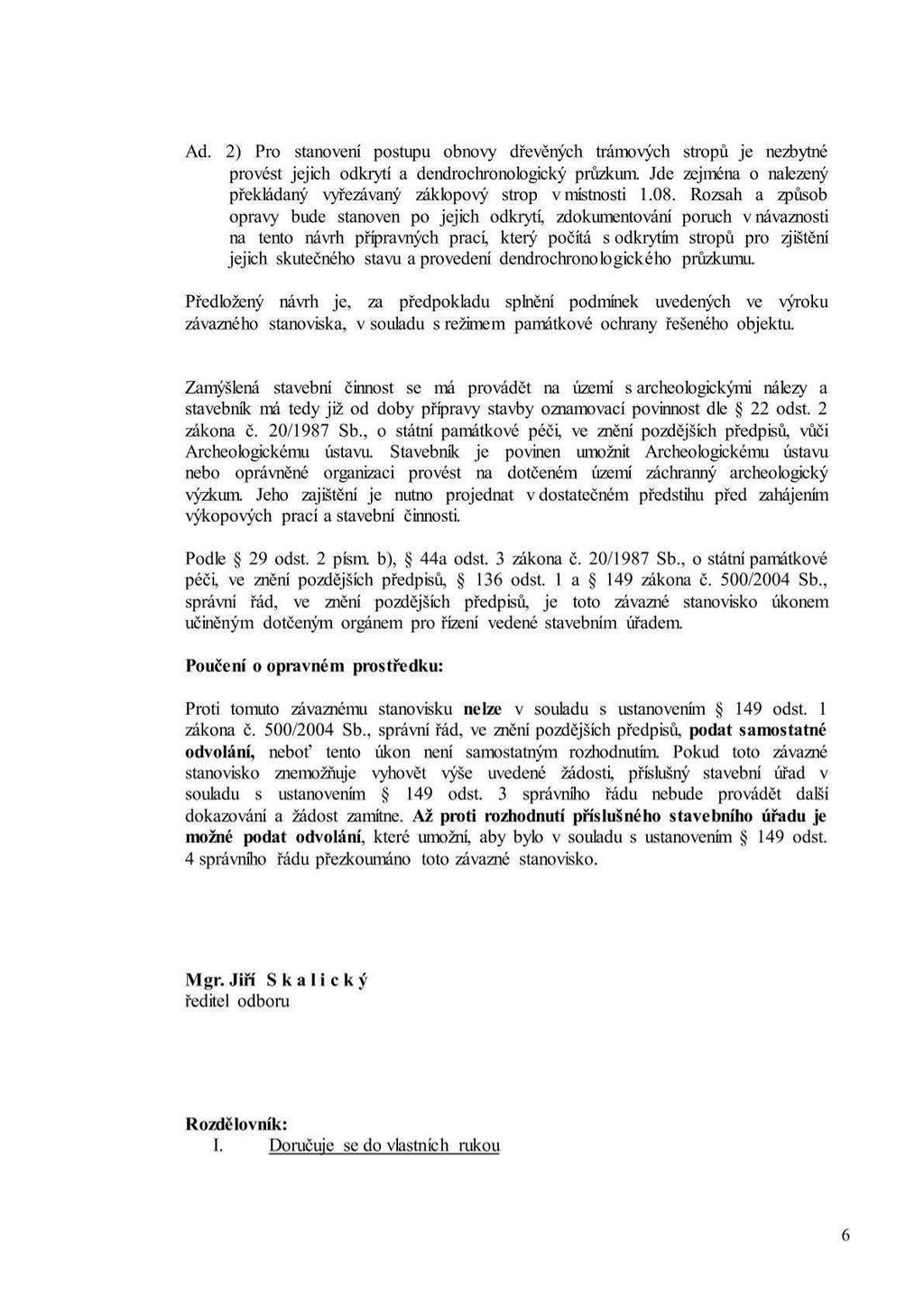 Ad. 2) Pro stanovení postupu obnovy dřevěných trámových stropů je nezbytné provést jejich odkrytí a dendrochronologický průzkum Jde zejména o nalezený překládaný vyřezávaný záklopový strop vmístností