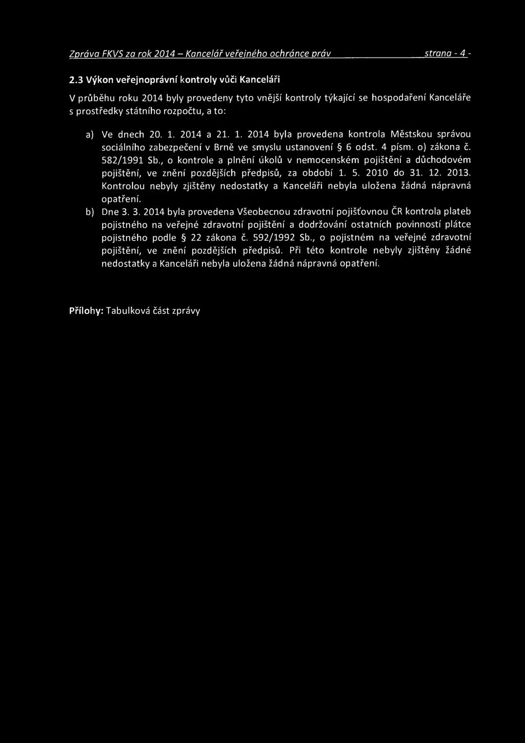2014 a 21. 1. 2014 byla provedena kontrola Městskou správou sociálního zabezpečení v Brně ve smyslu ustanovení 6 odst. 4 písm. o) zákona č. 582/1991 Sb.