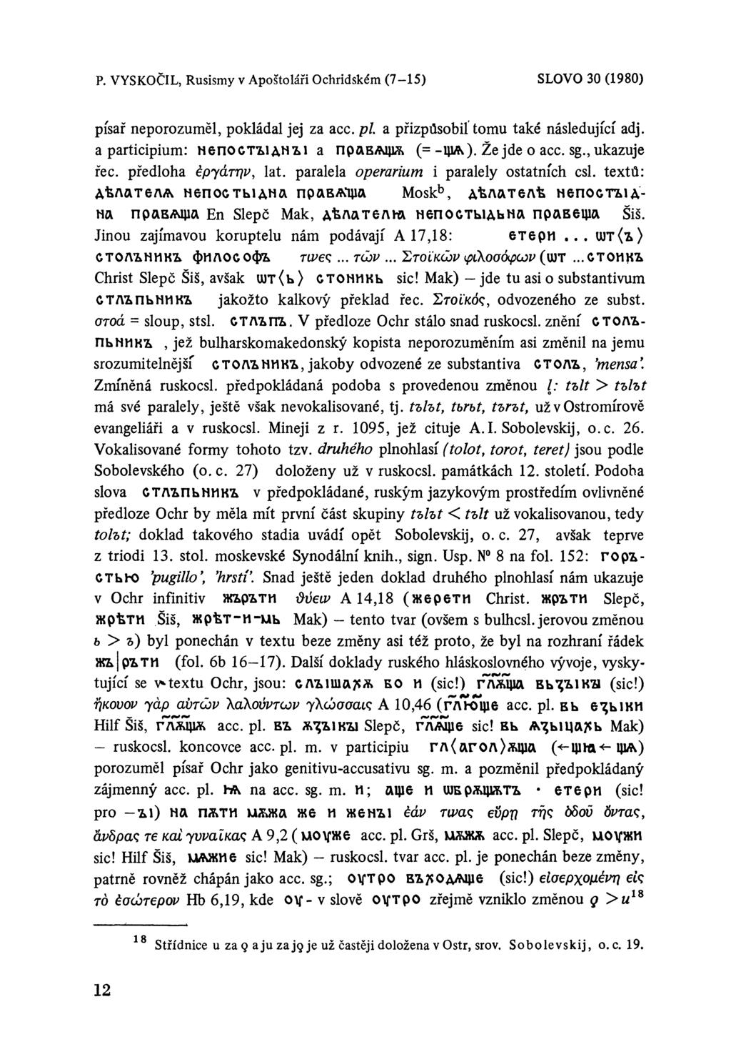 písař neporozuměl, pokládal jej za acc. p l a přizpůsobil tomu také následující adj. a participium: Н бпостъ1днъ1 a правафа (= -Ц1А). Že jde o acc. sg., ukazuje řec. předloha épyátrjv, lat.