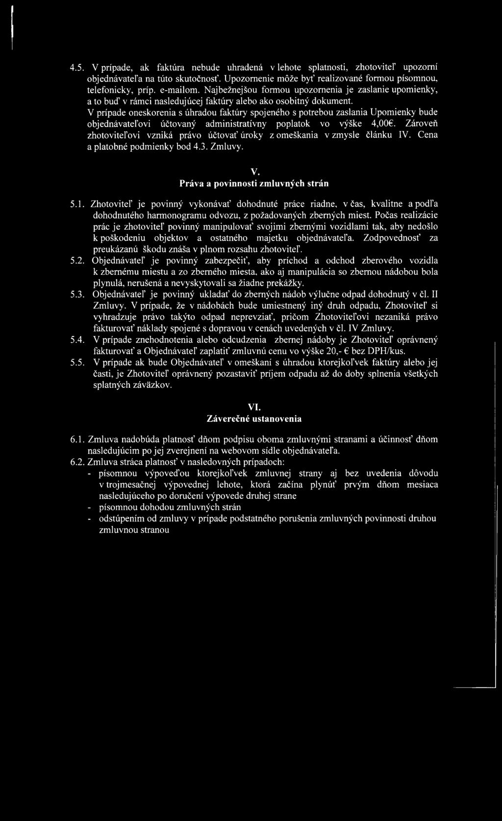 V prípade oneskorenia s úhradou faktúry spojeného s potrebou zaslania Upomienky bude objednávateľovi účtovaný administratívny poplatok vo výške 4,00.