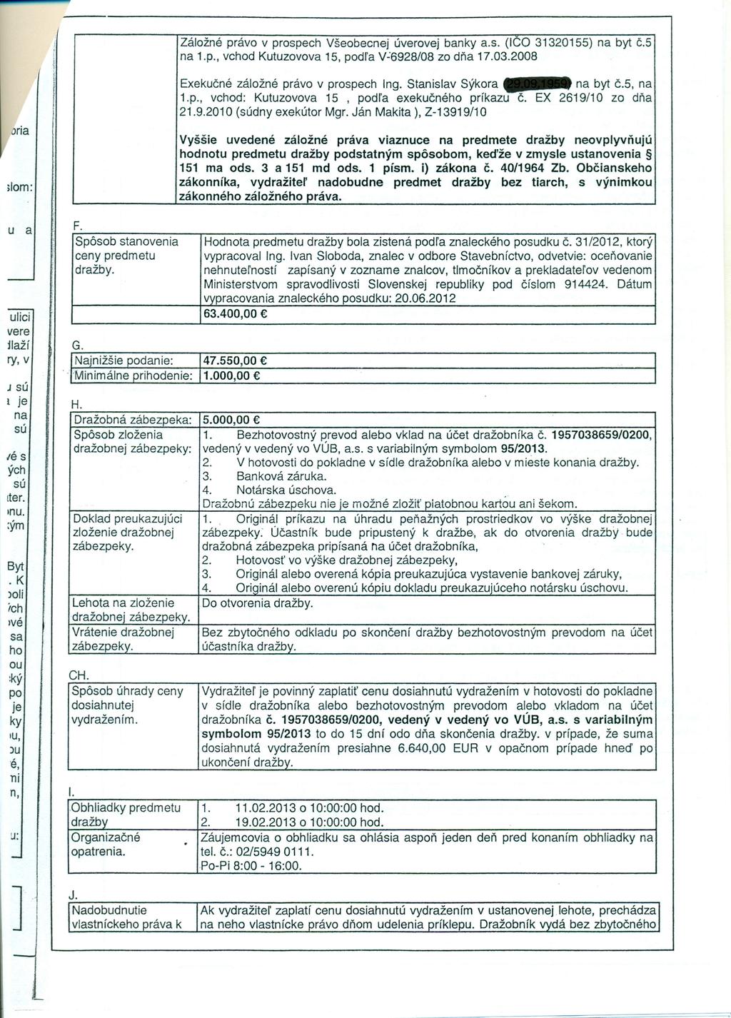 Záložné právo v prospech Všeobecnej úverovej banky a.s. (ICO 31320155) na byt č.5 na 1.p., vchod Kutuzovova 15, podľa V:6928/08 zo dňa 17.03.2008 oria slom: Exekučné záložné právo v prospech Ing.