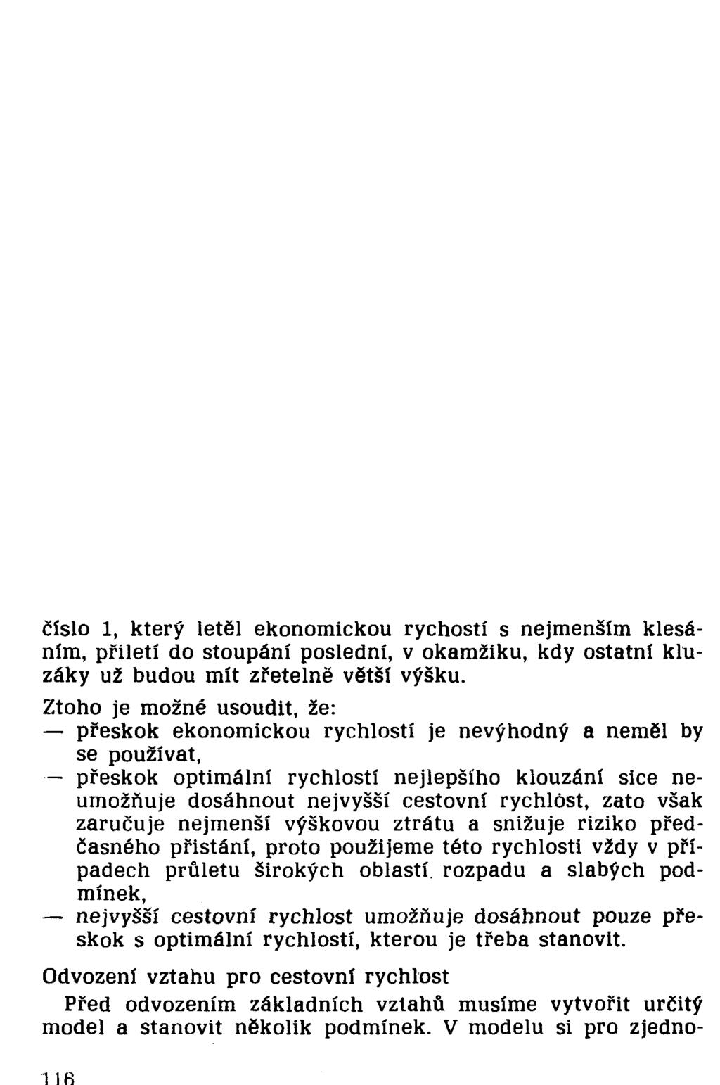 číslo 1, který letěl ekonomickou rychostí s nejmenším klesáním, přiletí do stoupání poslední, v okamžiku, kdy ostatní kluzáky už budou mít zřetelně větší výšku.