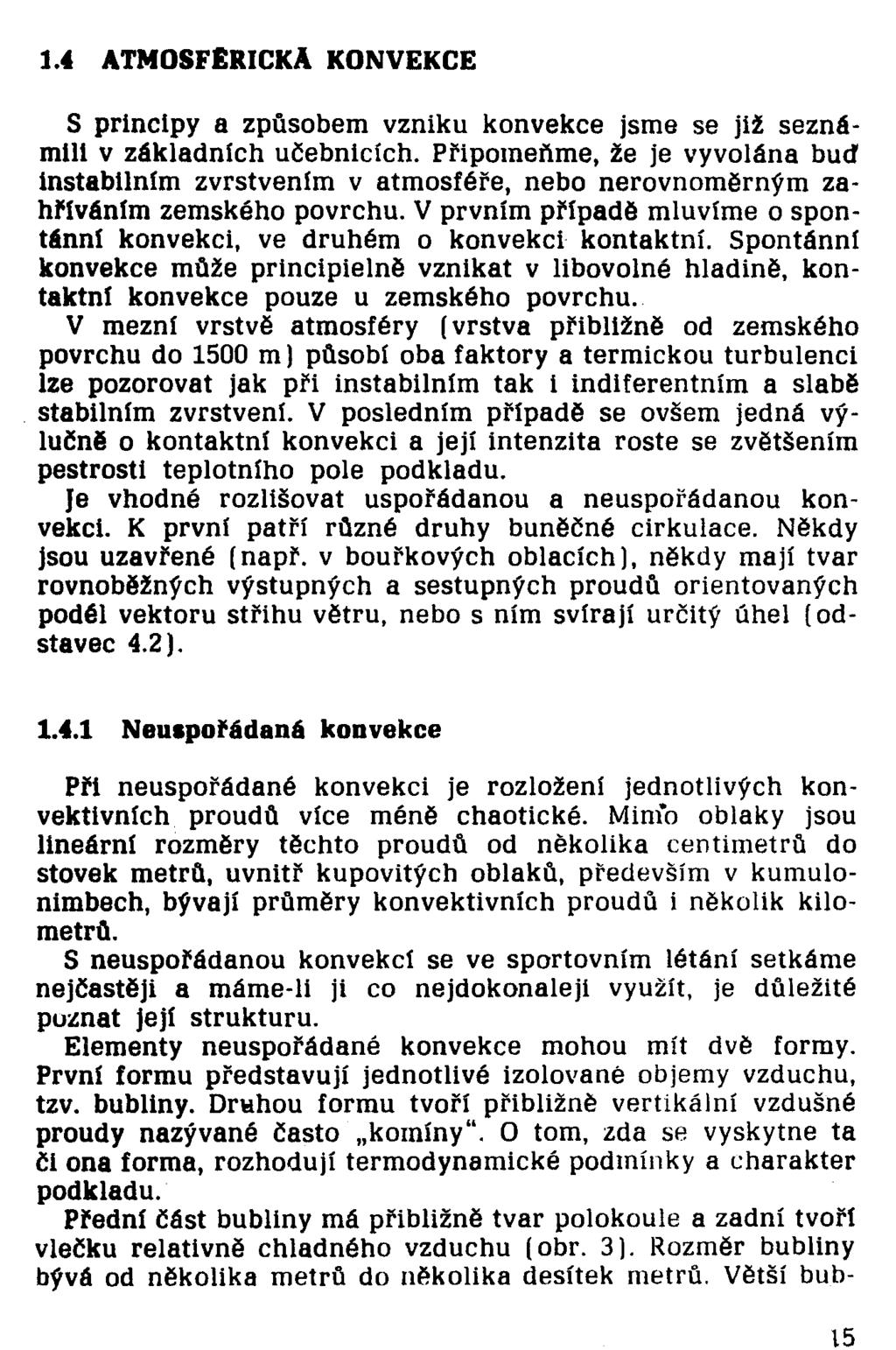 S principy a způsobem vzniku konvekce jsme se již seznámili v základních učebnicích. Připomeňme, že je vyvolána bud instabilním zvrstvením v atmosféře, nebo nerovnoměrným zahříváním zemského povrchu.