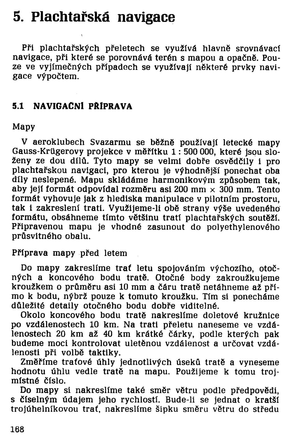 5. Plachtařská navigace Při plachtařských přeletech se využívá hlavně srovnávací navigace, při které se porovnává terén s mapou a opačně.