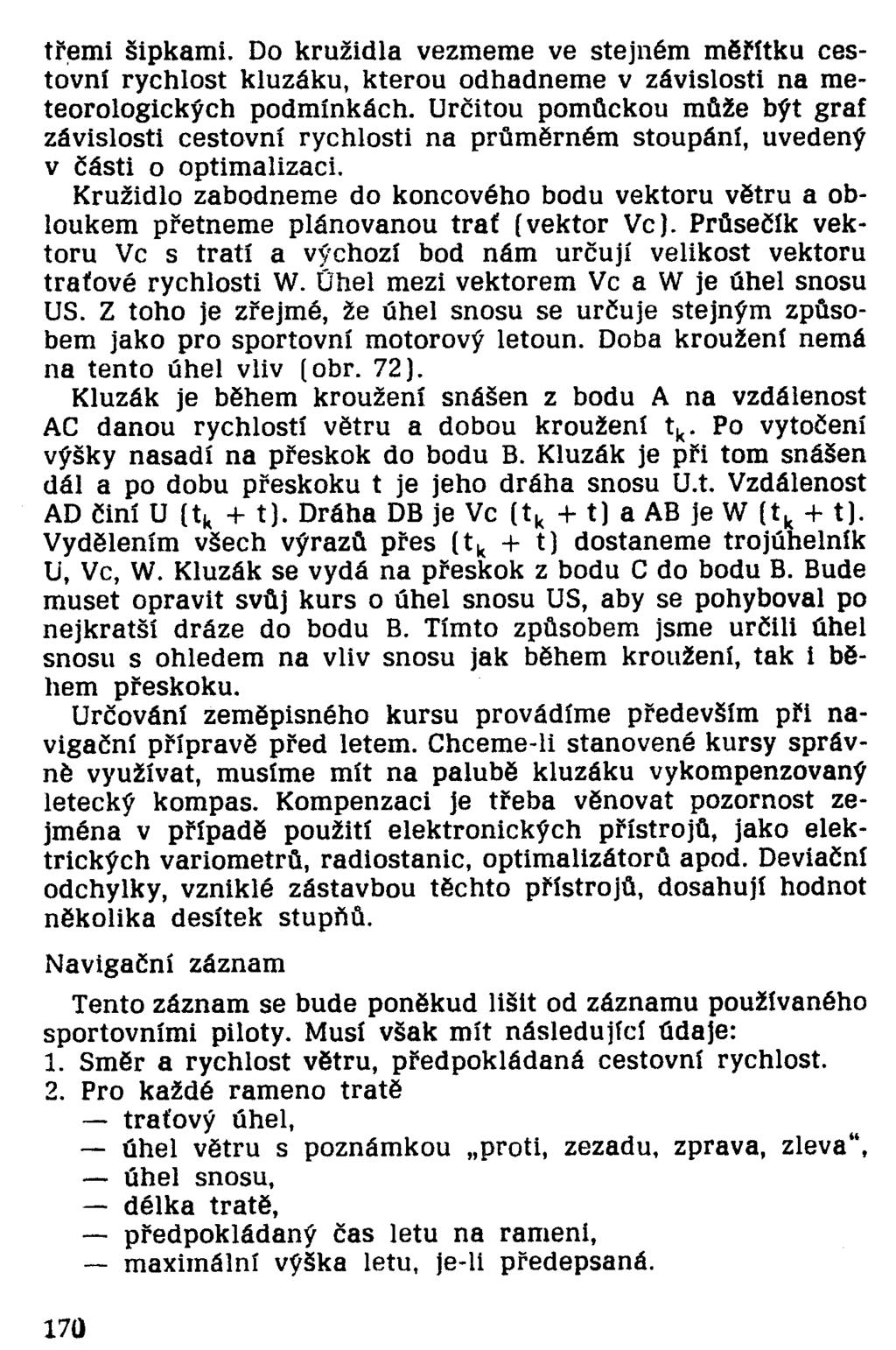 třemi šipkami. Do kružidla vezmeme ve stejném měřítku cestovní rychlost kluzáku, kterou odhadneme v závislosti na meteorologických podmínkách.