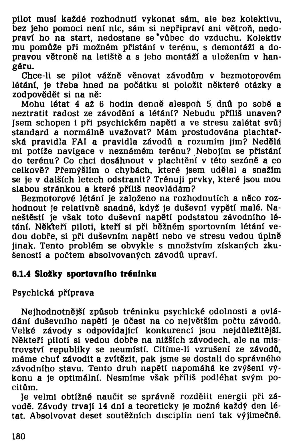 pilot musí každé rozhodnutí vykonat sám, ale bez kolektivu, bez jeho pomoci není nic, sám si nepřipraví ani větroň, nedopraví ho na start, nedostane se "vůbec do vzduchu.