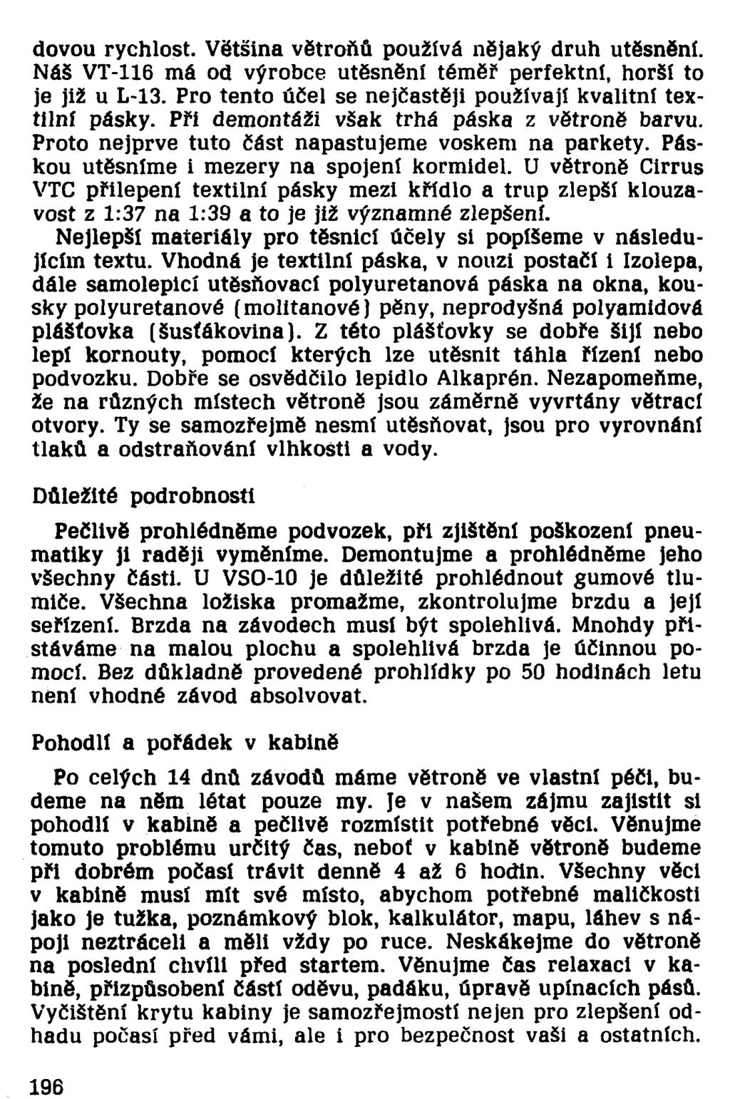 dovou rychlost. Většina větroňů používá nějaký druh utěsnění. Náš VT-116 má od výrobce utěsnění téměř perfektní, horší to je již u L-13. Pro tento účel se nejčastěji používají kvalitní textilní pásky.