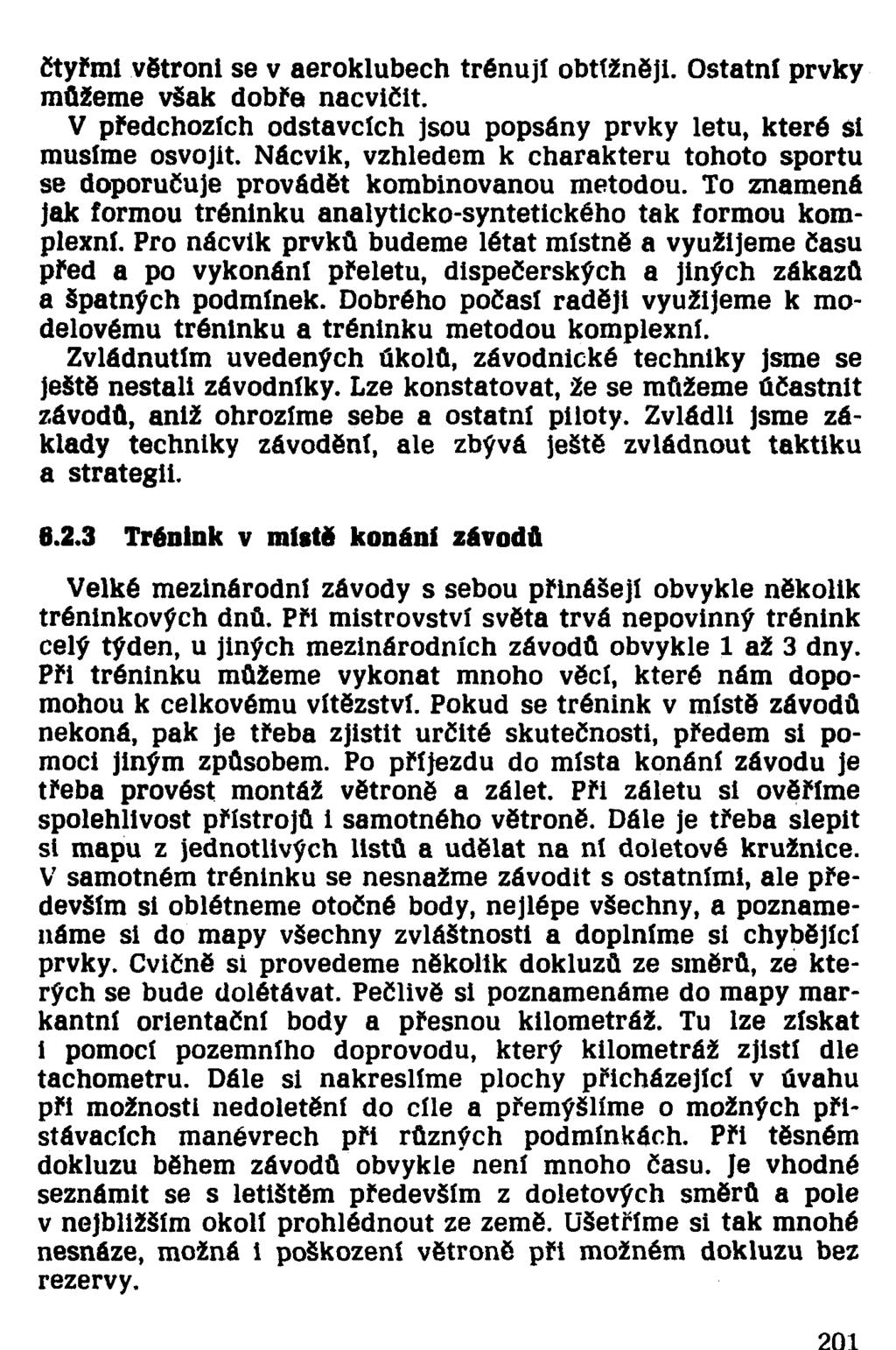 čtyřmi větroni se v aeroklubech trénují obtížněji. Ostatní prvky můžeme však dobře nacvičit. V předchozích odstavcích jsou popsány prvky letu, které si musíme osvojit.