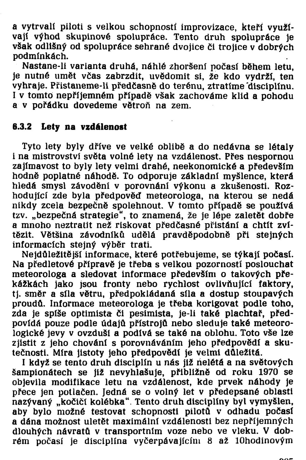 a vytrvalí piloti s velkou schopností improvizace, kteří využívají výhod skupinové spolupráce. Tento druh spolupráce je však odlišný od spolupráce sehrané dvojice či trojice v dobrých podmínkách.