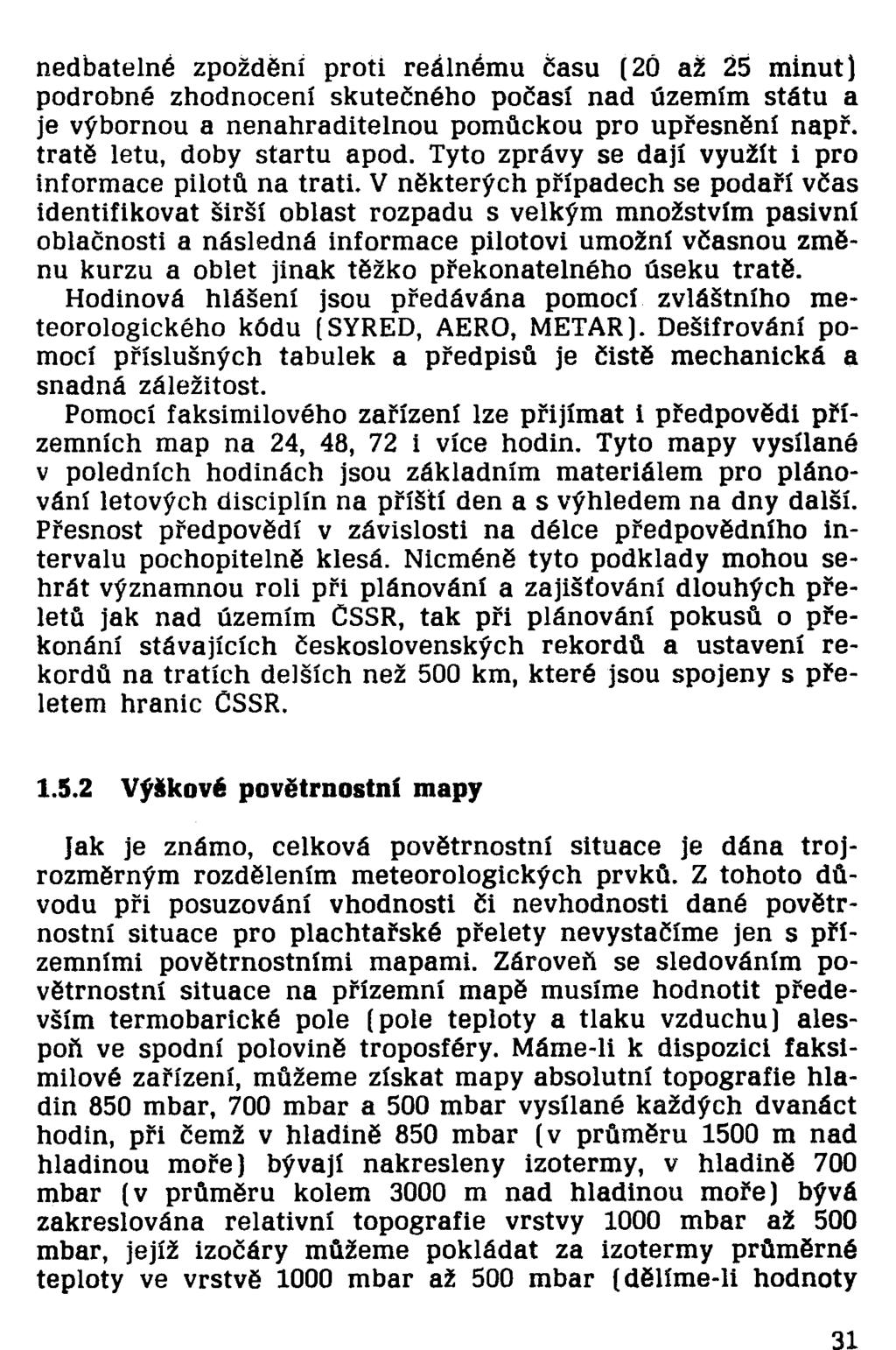 nedbatelné zpoždění proti reálnému času (2Ú až 25 minut) podrobné zhodnocení skutečného počasí nad územím státu a je výbornou a nenahraditelnou pomůckou pro upřesnění např.