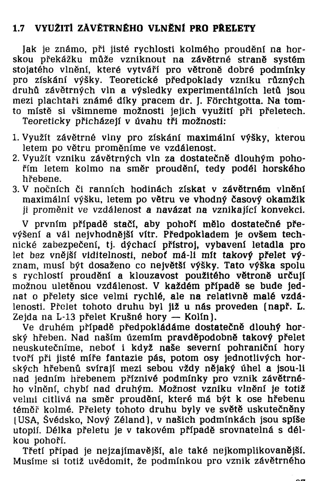 Jak je známo, při jisté rychlosti kolmého proudění na horskou překážku může vzniknout na závětrné straně systém stojatého vlnění, které vytváří pro větroně dobré podmínky pro získání výšky.