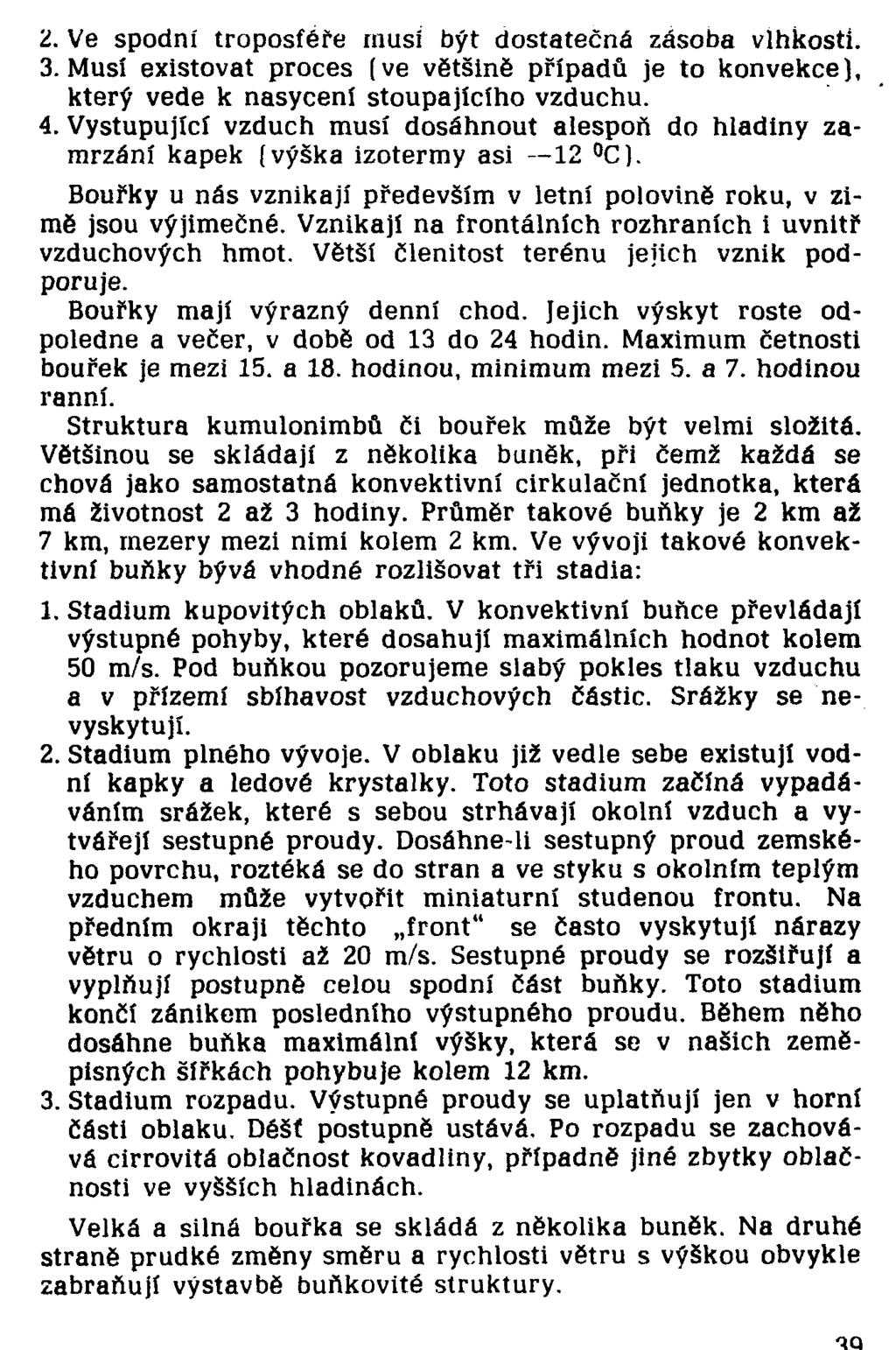 2. Ve spodní troposféře musí být dostatečná zásoba vlhkostí. 3. Musí existovat proces (ve většině případů je to konvekce), který vede k nasycení stoupajícího vzduchu. 4.