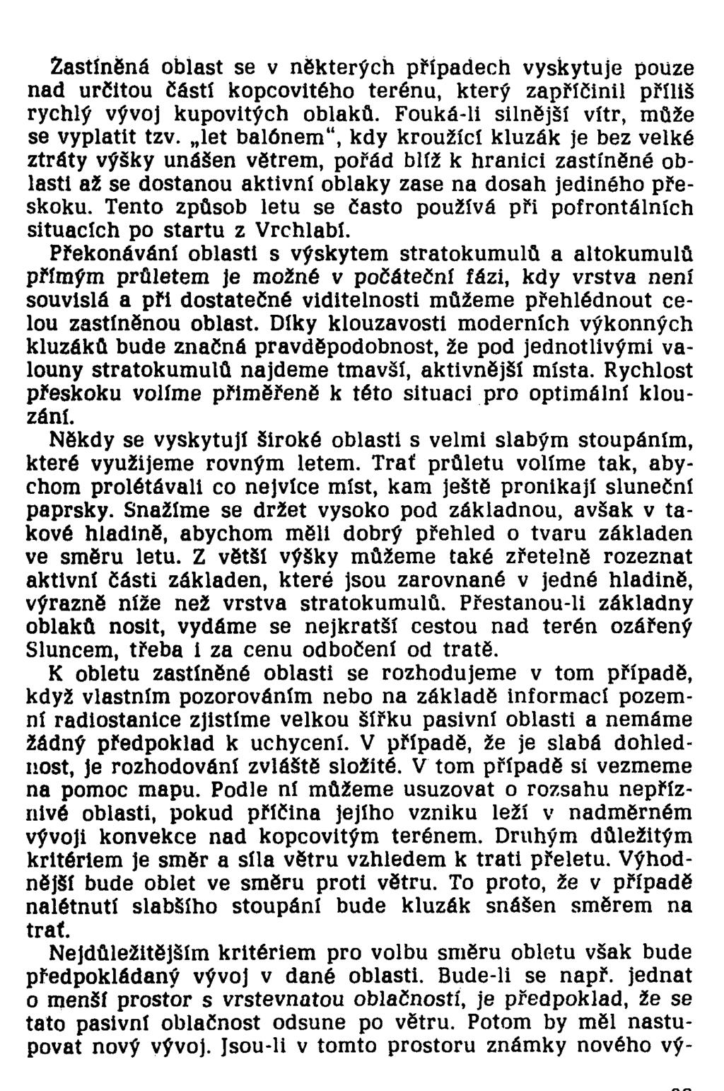 Zastíněná oblast se v některých případech vyskytuje pouze nad určitou částí kopcovitého terénu, který zapříčinil příliš rychlý vývoj kupovitých oblaků. Fouká-li silnější vítr, může se vyplatit tzv.