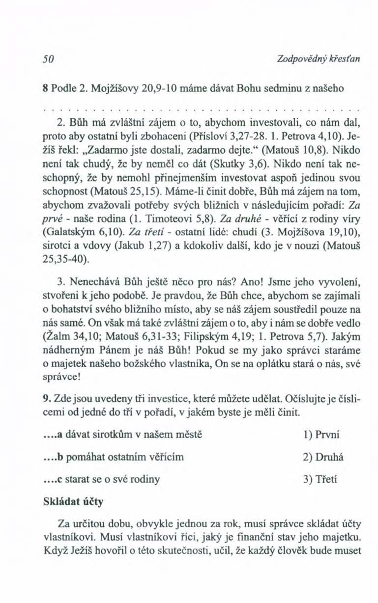 50 Zodpovědný křesťan 8 Podle 2. Mojžíšovy 20,9-10 máme dávat Bohu sedminu z našeho 2. Bůh má zvláštní zájem o to, abychom investovali, co nám dal, proto aby ostatní byli zbohaceni (Přísloví 3,27-28.