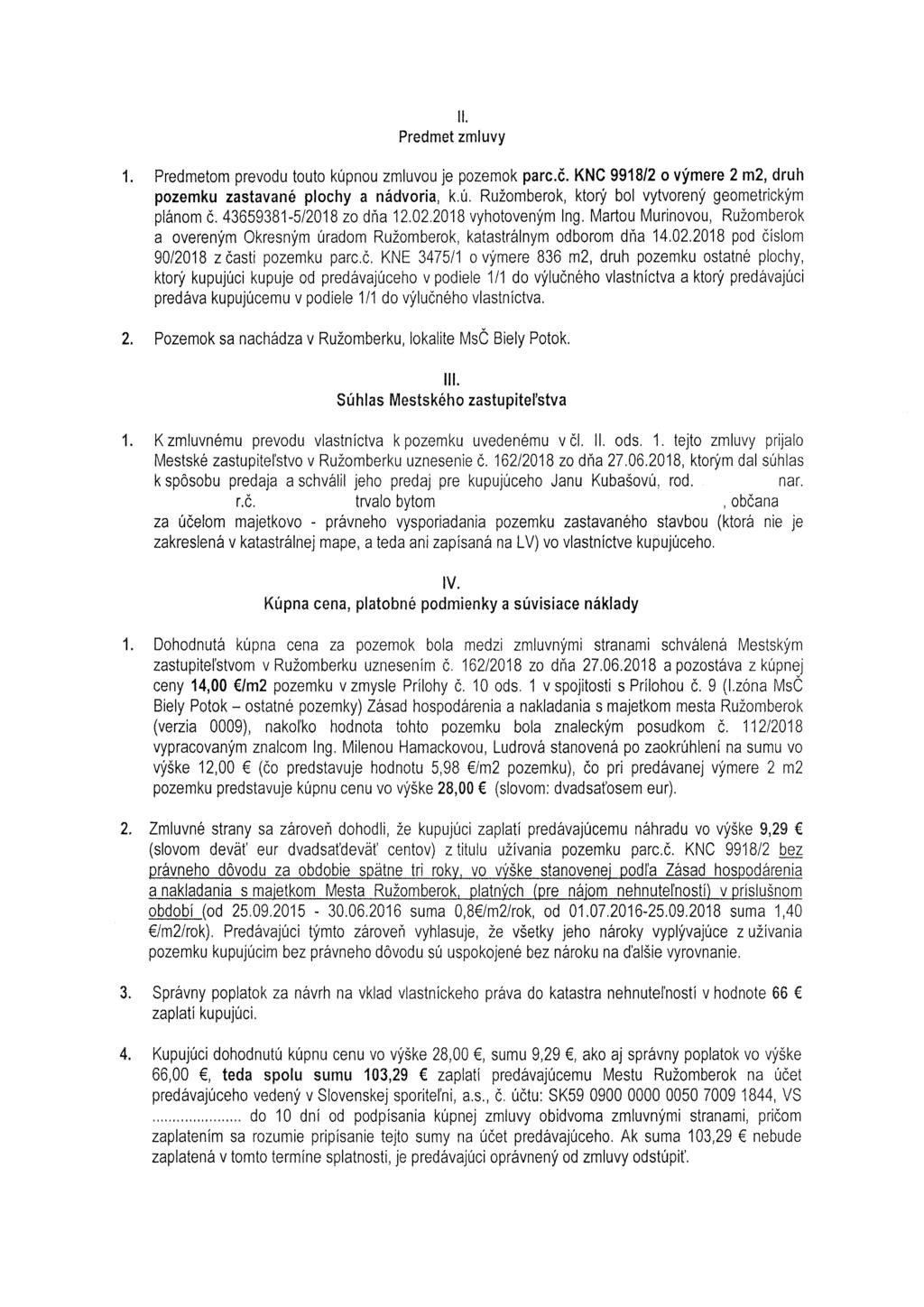 II. Predmet zmluvy 1. Predmetom prevodu touto kúpnou zmluvou je pozemok parc.č. KNC 9918/ o výmere m, druh pozemku zastavané plochy a nádvoria, k.ú. Ružomberok, ktorý bol vytvorený geometrickým plánom č.