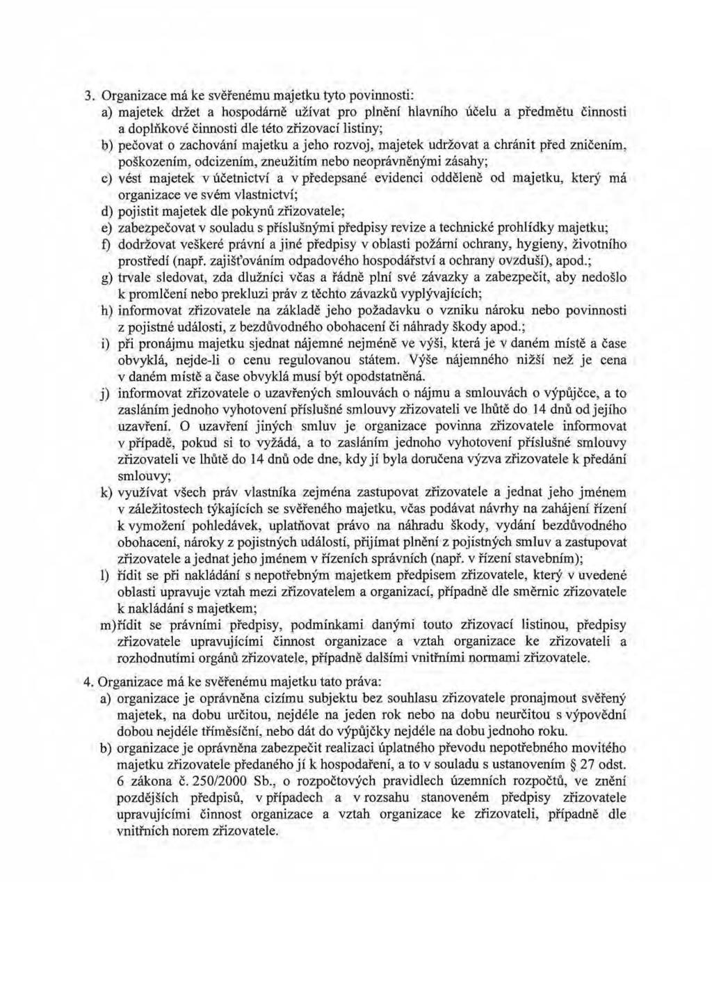 3. Organizace má ke svěřenému majetku tyto povinnosti: a) majetek držet a hospodárně užívat pro plnění hlavního účelu a předmětu činnosti a doplňkové činnosti dle této zřizovací listiny; b) pečovat o