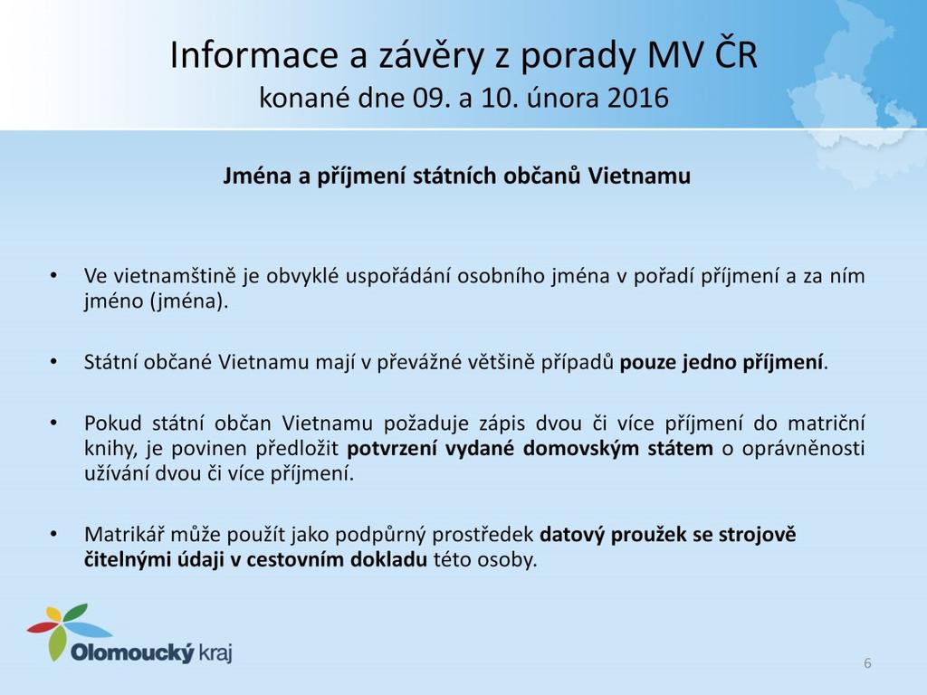 Jména a příjmení státních občanů Vietnamu Ve vietnamštině je obvyklé uspořádání osobního jména v pořadí příjmení a za ním jméno popřípadě jména.