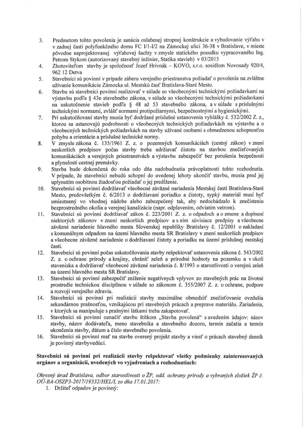 3. Predmetom tohto povolenia je sanácia oslabenej stropnej konštrukcie a vybudovanie výťahu v v zadnej časti polyfunkčného domu FC 1/ 1-l/2 na Zámockej ulici 36-38 v Bratislave, v mieste pôvodne