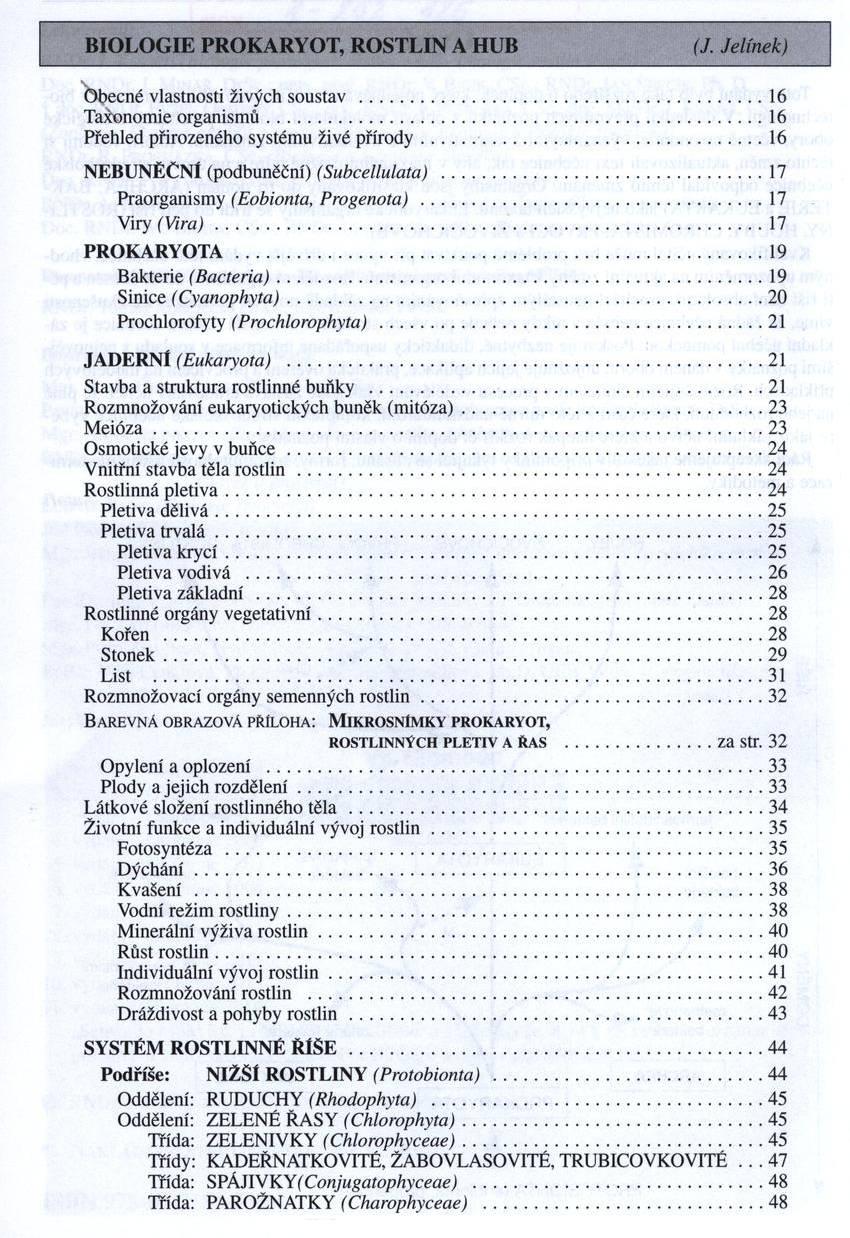 BIOLO G IE PROKARYOT, ROSTLIN A HUB (J. Jelínek) Ъьеспё vlastnosti živých soustav... 16 Taxonomie organism ů...16 Přehled přirozeného systému živé přírody... 16 NEBUNĚČNl (podbuněční) (Subcellulata).